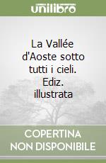 La Vallée d'Aoste sotto tutti i cieli. Ediz. illustrata libro