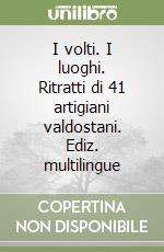 I volti. I luoghi. Ritratti di 41 artigiani valdostani. Ediz. multilingue libro