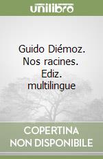 Guido Diémoz. Nos racines. Ediz. multilingue libro