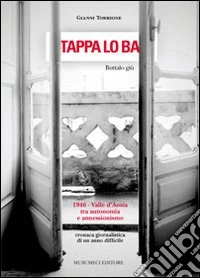 Tàppa lo ba-Buttalo giù. 1946, Valle d'Aosta tra autonomia e annessionismo. Cronaca giornalistica di un anno difficile libro