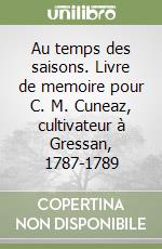 Au temps des saisons. Livre de memoire pour C. M. Cuneaz, cultivateur à Gressan, 1787-1789 libro