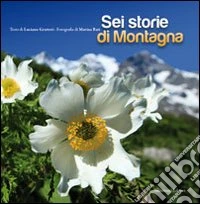 Sei storie di montagna. Ediz. illustrata libro