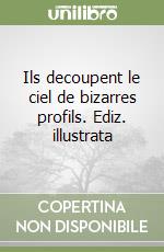 Ils decoupent le ciel de bizarres profils. Ediz. illustrata libro