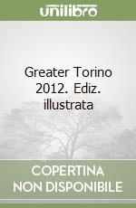 Greater Torino 2012. Ediz. illustrata