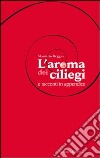 L'aroma dei ciliegi e racconti in appendice libro