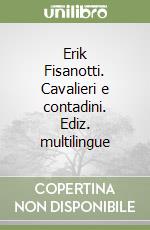 Erik Fisanotti. Cavalieri e contadini. Ediz. multilingue