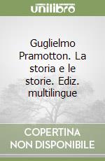 Guglielmo Pramotton. La storia e le storie. Ediz. multilingue
