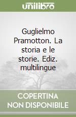 Guglielmo Pramotton. La storia e le storie. Ediz. multilingue libro