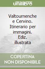 Valtournenche e Cervino. Itinerario per immagini. Ediz. illustrata libro