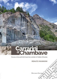 Carrarini a Chambave. Cave e trovanti di marmo verde in Valle d'Aosta libro