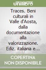 Traces. Beni culturali in Valle d'Aosta, dalla documentazione alla valorizzazione. Ediz. italiana e francese