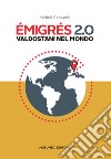 Emigrés 2.0. Valdostani nel mondo. Ediz. italiana e francese libro