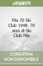 Pila 70 Ski Club 1948. 70 anni di Ski Club Pila libro