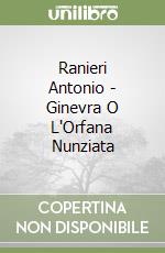 Ranieri Antonio - Ginevra O L'Orfana Nunziata libro