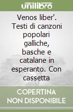 Venos liber'. Testi di canzoni popolari galliche, basche e catalane in esperanto. Con cassetta