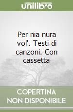 Per nia nura vol'. Testi di canzoni. Con cassetta