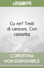 Cu ne? Testi di canzoni. Con cassetta libro