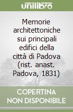 Memorie architettoniche sui principali edifici della città di Padova (rist. anast. Padova, 1831) libro