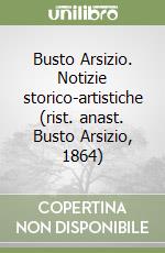 Busto Arsizio. Notizie storico-artistiche (rist. anast. Busto Arsizio, 1864)