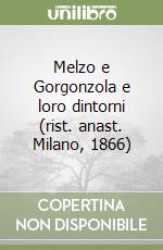 Melzo e Gorgonzola e loro dintorni (rist. anast. Milano, 1866) libro