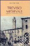 Treviso medievale. Istituzioni, usi, costumi, aneddoti, curiosità (rist. anast. Treviso, 1923) libro