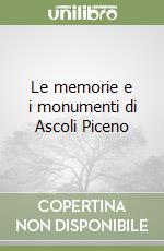 Le memorie e i monumenti di Ascoli Piceno libro