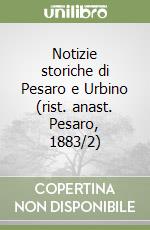 Notizie storiche di Pesaro e Urbino (rist. anast. Pesaro, 1883/2) libro
