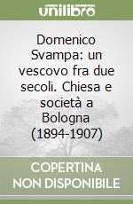 Domenico Svampa: un vescovo fra due secoli. Chiesa e società a Bologna (1894-1907) libro