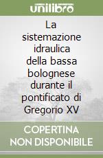 La sistemazione idraulica della bassa bolognese durante il pontificato di Gregorio XV libro