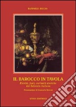 Il Barocco in tavola. Ricette, fasti, curiosità storiche del Seicento italiano libro