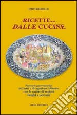 Ricette... dalle cucine. Percorsi gastronomici, incontri e divagazioni culinarie con le cucine di regioni, luoghi e persone libro