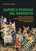 Sapori e profumi del Medioevo. Ricette, civiltà della tavola e piante aromatiche in uso nel '300. Dalle opere di Olindo Guerrini e Pier de' Crescenzi libro