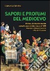 Sapori e profumi del Medioevo. Ricette, civiltà della tavola e piante aromatiche in uso nel '300. Dalle opere di Olindo Guerrini e Pier de' Crescenzi libro