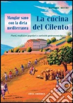 Mangiar sano con la dieta mediterranea: la cucina del Cilento. Piatti, tradizioni popolari e curiosità gastronomiche libro