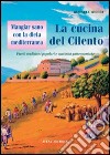 Mangiar sano con la dieta mediterranea: la cucina del Cilento. Piatti, tradizioni popolari e curiosità gastronomiche libro