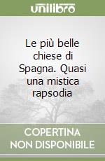 Le più belle chiese di Spagna. Quasi una mistica rapsodia libro