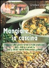 Mangiare in cascina. Viaggio nella gastronomia e nelle tradizioni della civiltà contadina libro