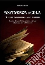 Astinenza o gola. A tavola con cardinali, abati e prelati. Ricette, cibi proibiti e curiosità storiche dal Cinquecento all'Ottocento libro