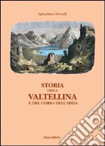 Storia della Valtellina e del corso dell'Adda libro