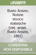Busto Arsizio. Notizie storico statistiche (rist. anast. Busto Arsizio, 1861)