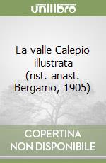 La valle Calepio illustrata (rist. anast. Bergamo, 1905)