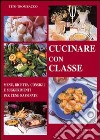 Cucinare con classe. Menu, ricette e consigli per cene raffinate libro