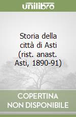 Storia della città di Asti (rist. anast. Asti, 1890-91)