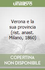 Verona e la sua provincia (rist. anast. Milano, 1860) libro