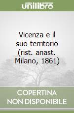 Vicenza e il suo territorio (rist. anast. Milano, 1861) libro