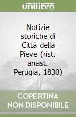 Notizie storiche di Città della Pieve (rist. anast. Perugia, 1830)