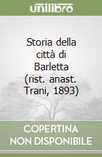 Storia della città di Barletta (rist. anast. Trani, 1893)