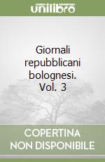 Giornali repubblicani bolognesi. Vol. 3 libro