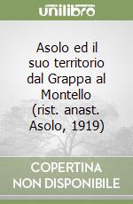 Asolo ed il suo territorio dal Grappa al Montello (rist. anast. Asolo, 1919) libro