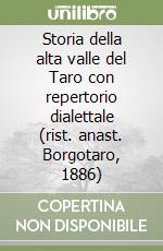 Storia della alta valle del Taro con repertorio dialettale (rist. anast. Borgotaro, 1886)